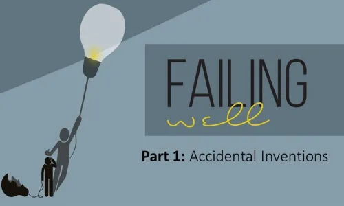 Failing Well Part 1: Accidental Inventions