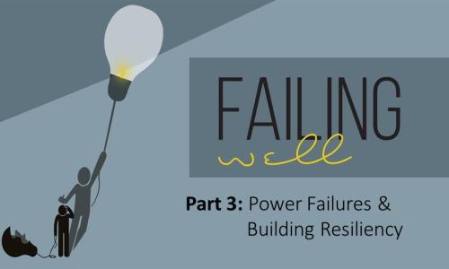 Failing Well Part 3: Power Failures & Building Resiliency